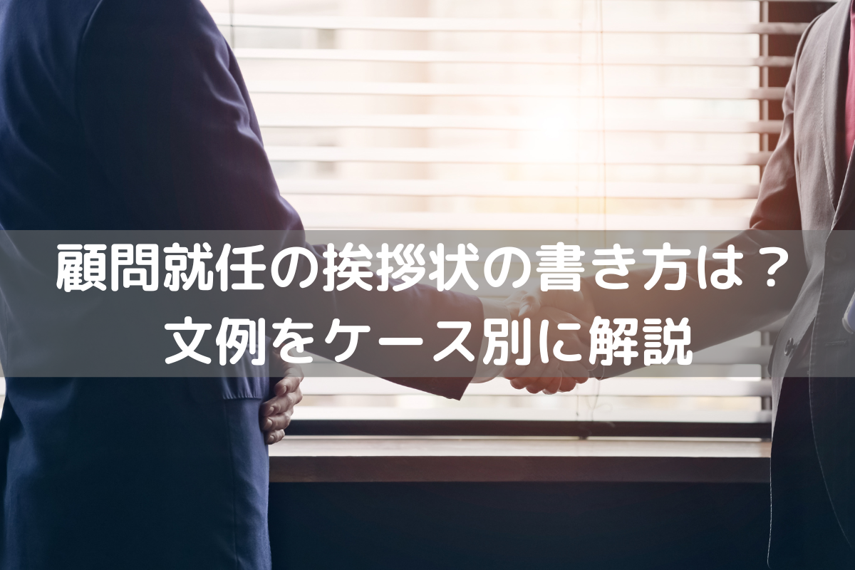 【2024】顧問就任の挨拶状の書き方は?文例をケース別にわかりやすく解説 – 挨拶状印刷.jp