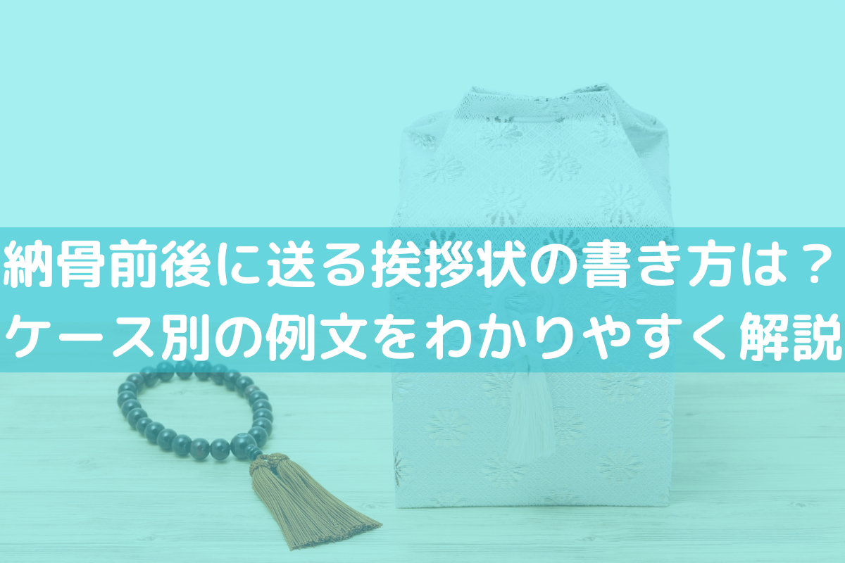 納骨前後に送る挨拶状の書き方は？ケース別の例文をわかりやすく解説
